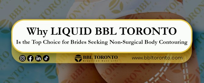 Why LIQUID BBL TORONTO Is-the-Top-Choice-for-Brides-Seeking-Non-Surgical-Body-Contouring