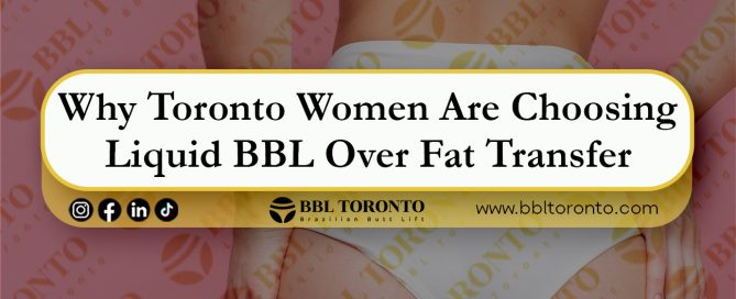Why-Toronto-Women-Are-Choosing-Liquid-BBL-Over-Fat-Transfer